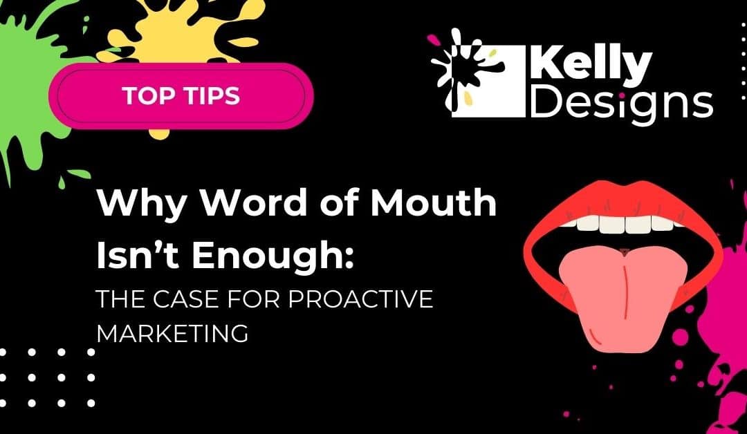 Why Word of Mouth Isn’t Enough: The Case for Proactive Marketing